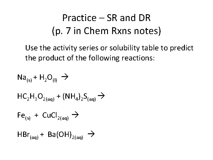 Practice – SR and DR (p. 7 in Chem Rxns notes) Use the activity Practice – SR and DR (p. 7 in Chem Rxns notes) Use the activity