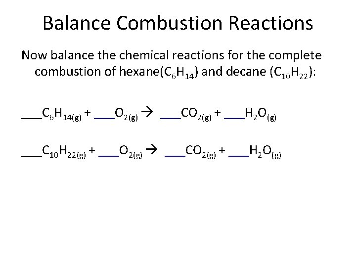 Balance Combustion Reactions Now balance the chemical reactions for the complete combustion of hexane(C