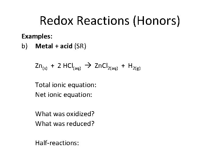 Redox Reactions (Honors) Examples: b) Metal + acid (SR) Zn(s) + 2 HCl(aq) Zn. Redox Reactions (Honors) Examples: b) Metal + acid (SR) Zn(s) + 2 HCl(aq) Zn.