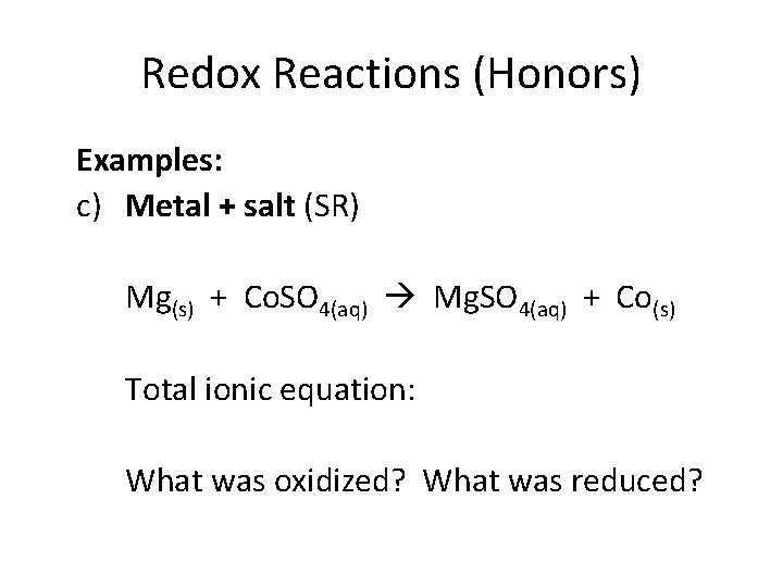 Redox Reactions (Honors) Examples: c) Metal + salt (SR) Mg(s) + Co. SO 4(aq)