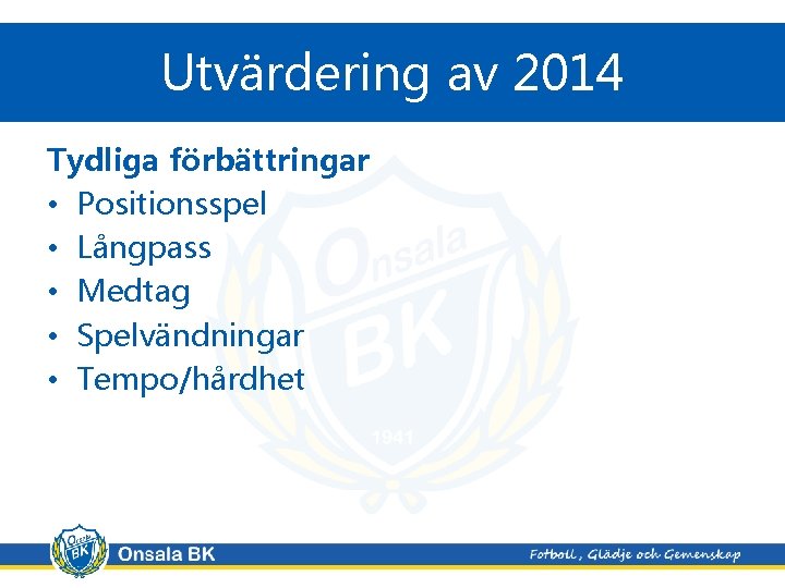 Utvärdering av 2014 Tydliga förbättringar • Positionsspel • Långpass • Medtag • Spelvändningar •