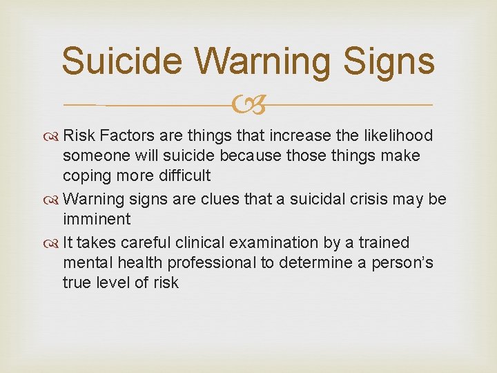 Suicide Warning Signs Risk Factors are things that increase the likelihood someone will suicide