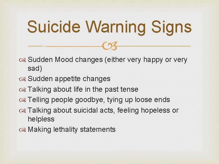 Suicide Warning Signs Sudden Mood changes (either very happy or very sad) Sudden appetite