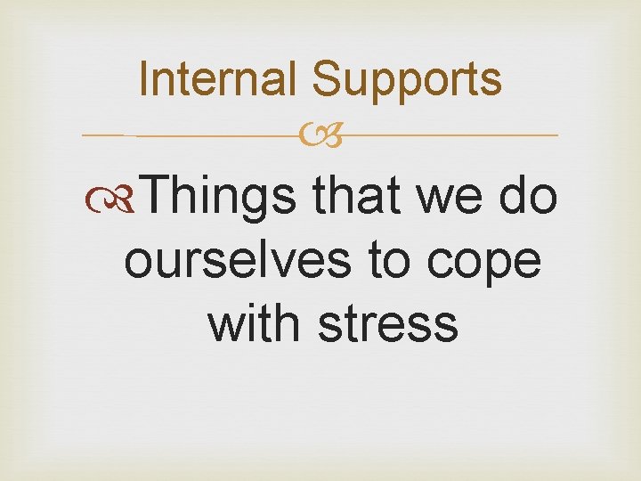 Internal Supports Things that we do ourselves to cope with stress 