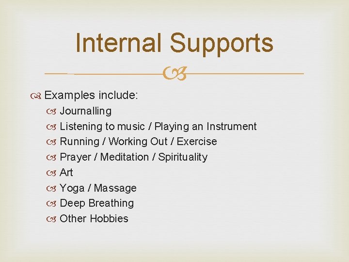 Internal Supports Examples include: Journalling Listening to music / Playing an Instrument Running /