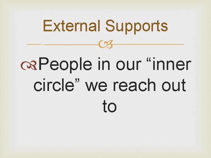 External Supports People in our “inner circle” we reach out to 