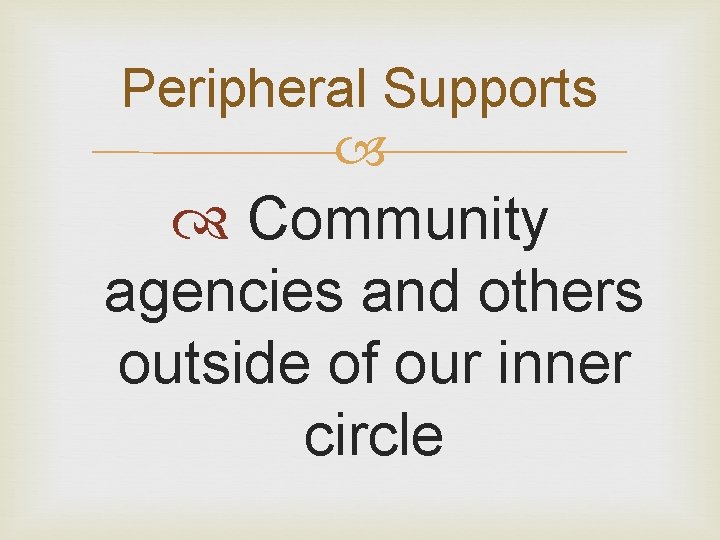 Peripheral Supports Community agencies and others outside of our inner circle 