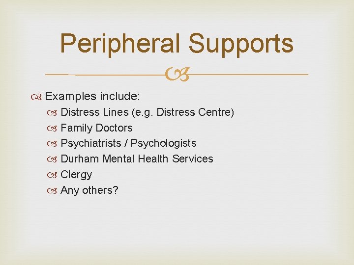 Peripheral Supports Examples include: Distress Lines (e. g. Distress Centre) Family Doctors Psychiatrists /