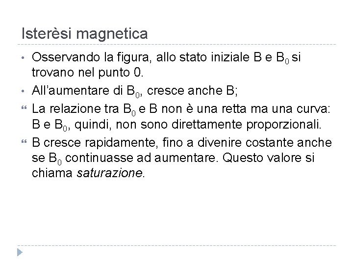 Isterèsi magnetica • • Osservando la figura, allo stato iniziale B 0 si trovano