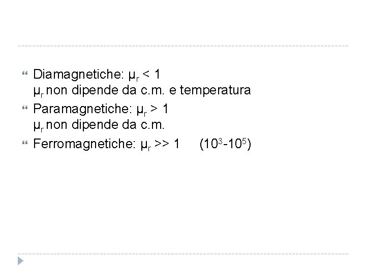  Diamagnetiche: µr < 1 µr non dipende da c. m. e temperatura Paramagnetiche: