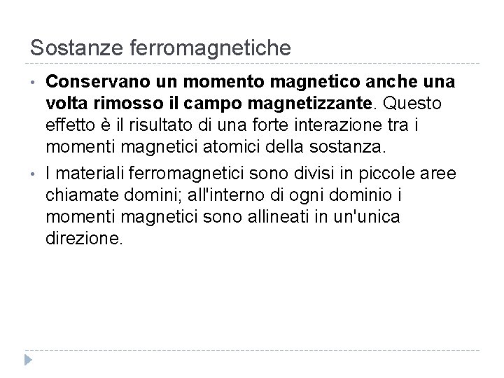 Sostanze ferromagnetiche • • Conservano un momento magnetico anche una volta rimosso il campo