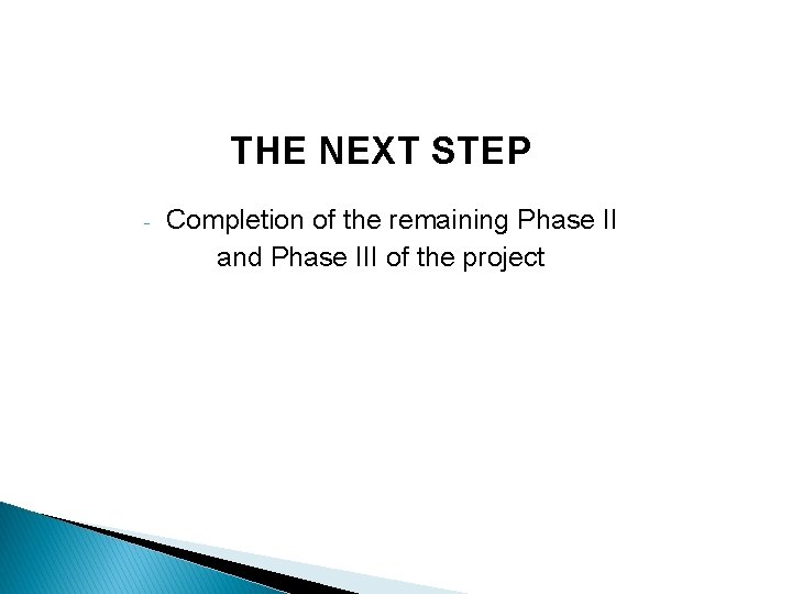 THE NEXT STEP - Completion of the remaining Phase II and Phase III of
