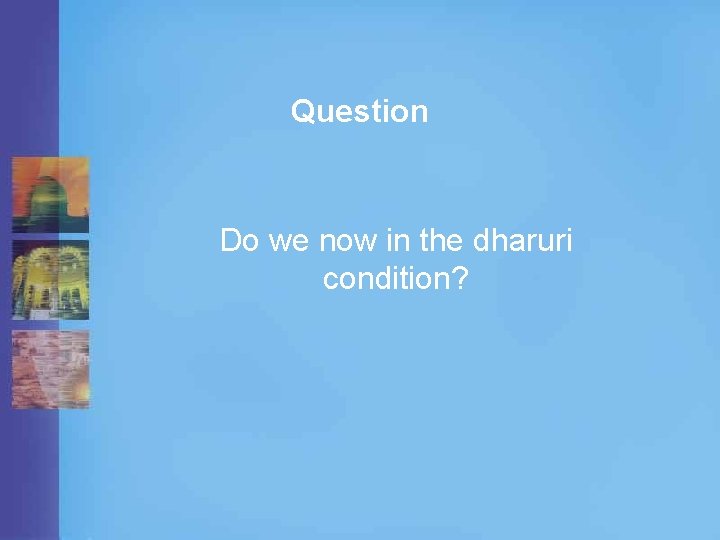 Question Do we now in the dharuri condition? 