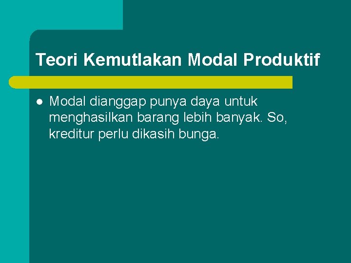 Teori Kemutlakan Modal Produktif l Modal dianggap punya daya untuk menghasilkan barang lebih banyak.
