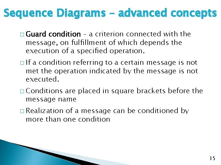 Sequence Diagrams – advanced concepts � Guard condition – a criterion connected with the