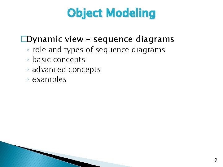 Object Modeling �Dynamic view – sequence diagrams ◦ ◦ role and types of sequence