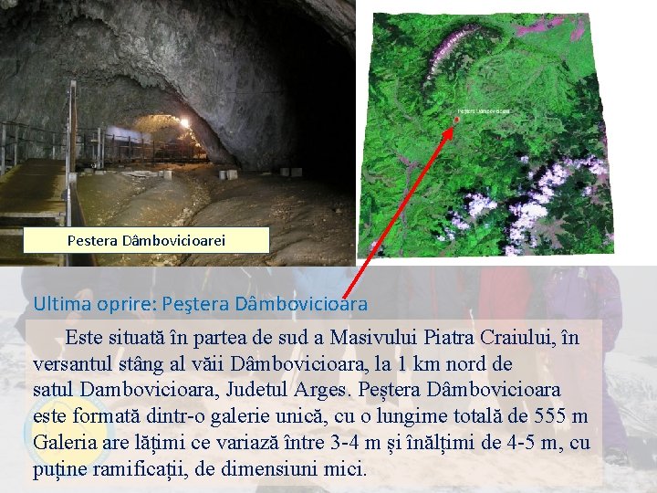 Pestera Dâmbovicioarei Ultima oprire: Peştera Dâmbovicioara Este situată în partea de sud a Masivului