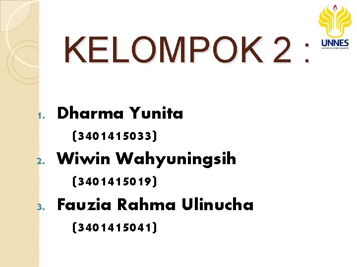 KELOMPOK 2 : Dharma Yunita (3401415033) 2. Wiwin Wahyuningsih (3401415019) 3. Fauzia Rahma Ulinucha