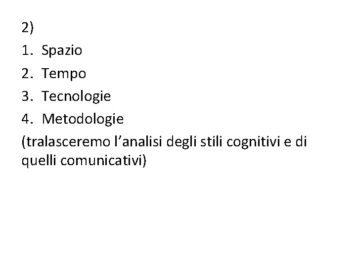 2) 1. Spazio 2. Tempo 3. Tecnologie 4. Metodologie (tralasceremo l’analisi degli stili cognitivi