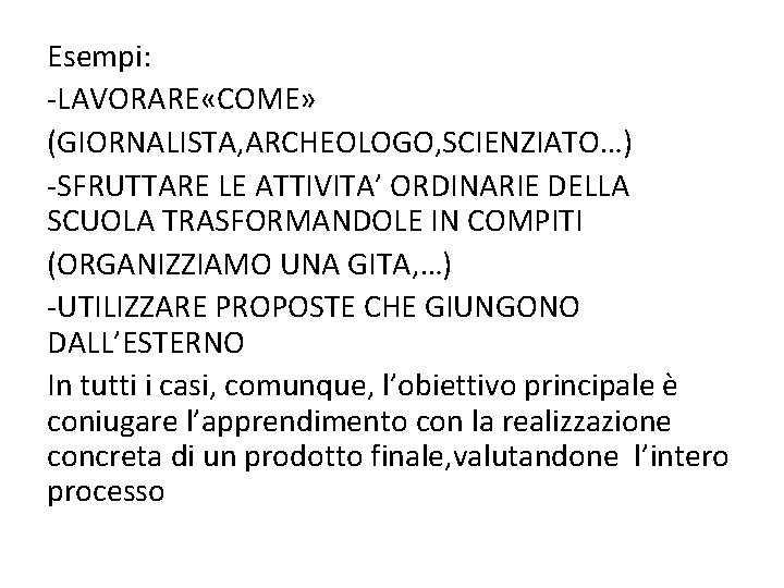 Esempi: -LAVORARE «COME» (GIORNALISTA, ARCHEOLOGO, SCIENZIATO…) -SFRUTTARE LE ATTIVITA’ ORDINARIE DELLA SCUOLA TRASFORMANDOLE IN