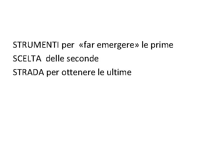 STRUMENTI per «far emergere» le prime SCELTA delle seconde STRADA per ottenere le ultime