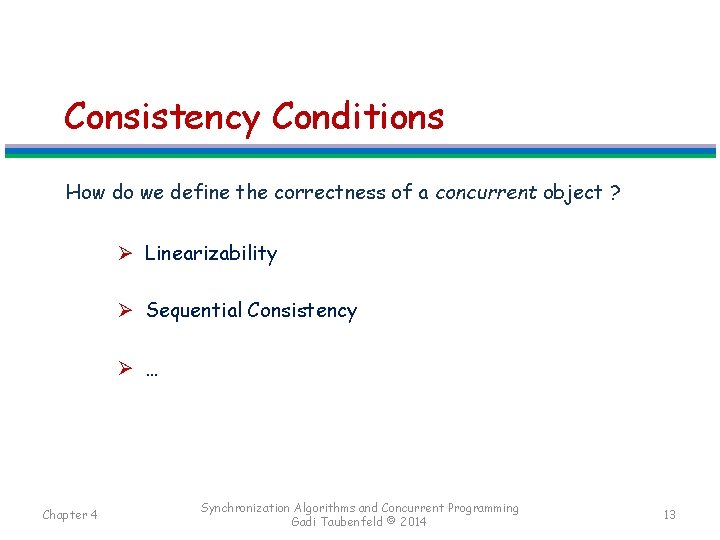 Consistency Conditions How do we define the correctness of a concurrent object ? Ø