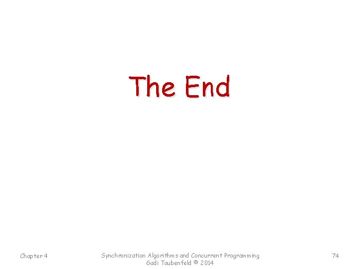 The End Chapter 4 Synchronization Algorithms and Concurrent Programming Gadi Taubenfeld © 2014 74