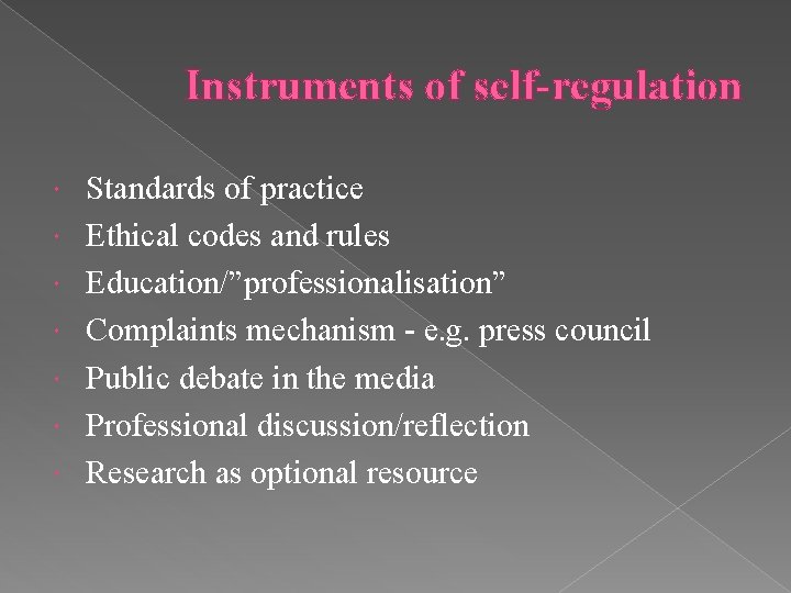 Instruments of self-regulation Standards of practice Ethical codes and rules Education/”professionalisation” Complaints mechanism -