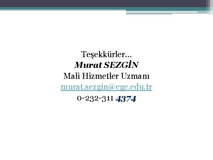 Teşekkürler… Murat SEZGİN Mali Hizmetler Uzmanı murat. sezgin@ege. edu. tr 0 -232 -311 4374