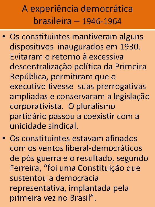 A experiência democrática brasileira – 1946 -1964 • Os constituintes mantiveram alguns dispositivos inaugurados