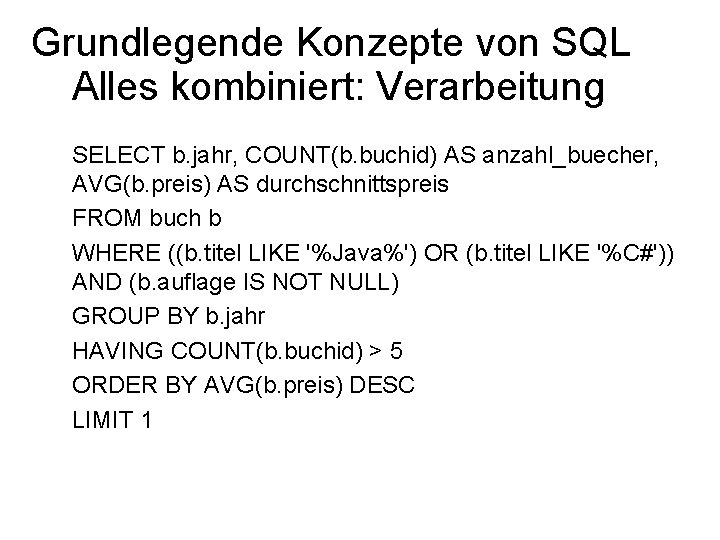 Grundlegende Konzepte von SQL Alles kombiniert: Verarbeitung SELECT b. jahr, COUNT(b. buchid) AS anzahl_buecher,