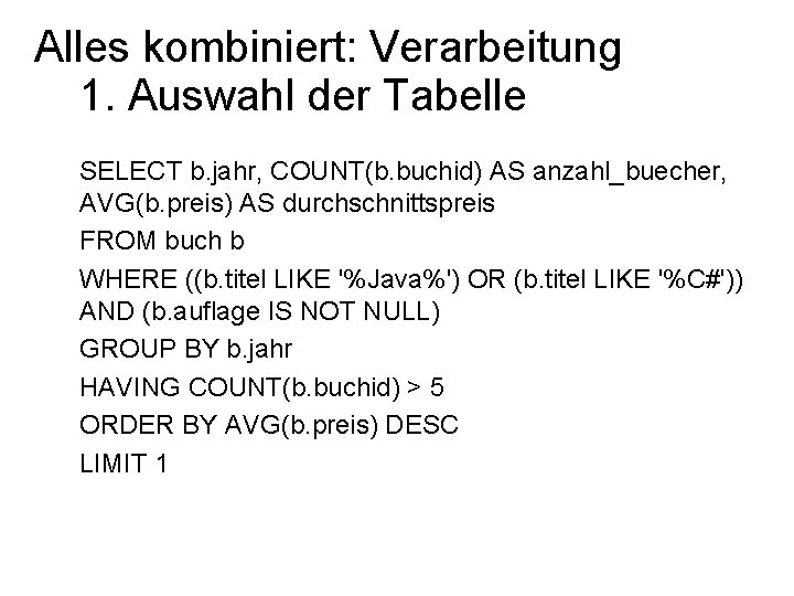 Alles kombiniert: Verarbeitung 1. Auswahl der Tabelle SELECT b. jahr, COUNT(b. buchid) AS anzahl_buecher,