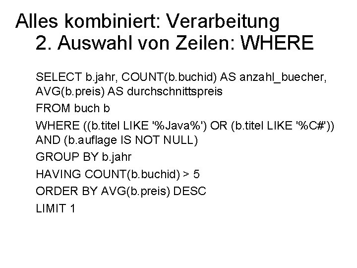 Alles kombiniert: Verarbeitung 2. Auswahl von Zeilen: WHERE SELECT b. jahr, COUNT(b. buchid) AS