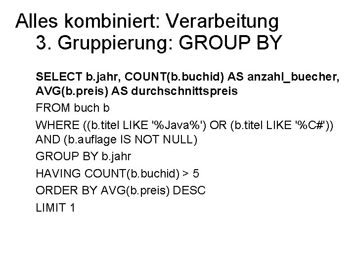 Alles kombiniert: Verarbeitung 3. Gruppierung: GROUP BY SELECT b. jahr, COUNT(b. buchid) AS anzahl_buecher,