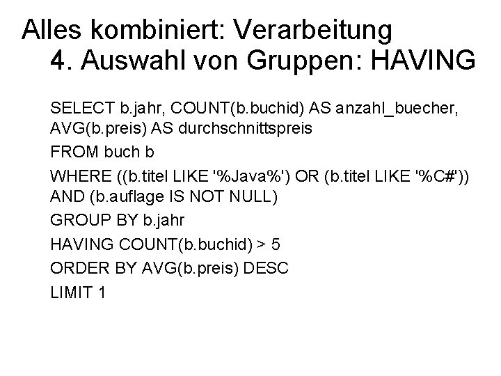 Alles kombiniert: Verarbeitung 4. Auswahl von Gruppen: HAVING SELECT b. jahr, COUNT(b. buchid) AS