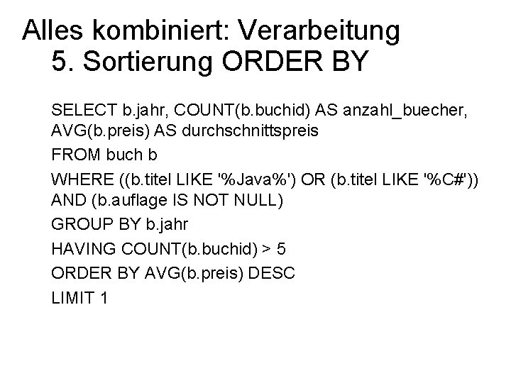 Alles kombiniert: Verarbeitung 5. Sortierung ORDER BY SELECT b. jahr, COUNT(b. buchid) AS anzahl_buecher,