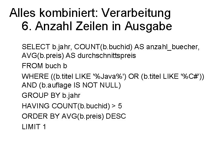 Alles kombiniert: Verarbeitung 6. Anzahl Zeilen in Ausgabe SELECT b. jahr, COUNT(b. buchid) AS