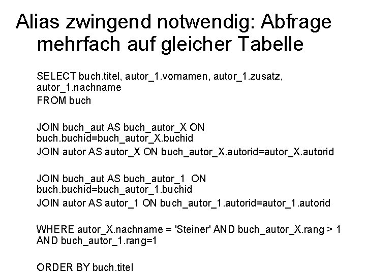 Alias zwingend notwendig: Abfrage mehrfach auf gleicher Tabelle SELECT buch. titel, autor_1. vornamen, autor_1.