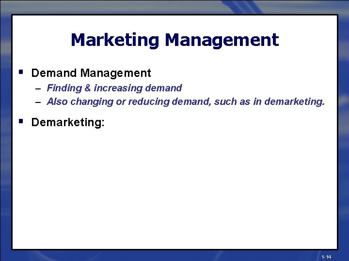 Marketing Management § Demand Management – Finding & increasing demand – Also changing or