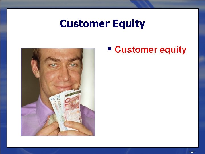 Customer Equity § Customer equity 1 -21 