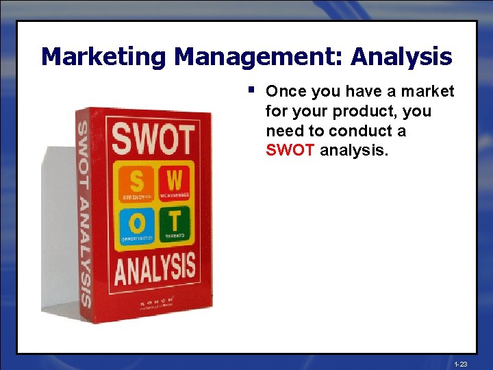 Marketing Management: Analysis § Once you have a market for your product, you need
