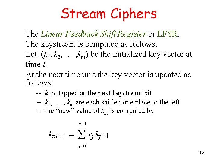 Stream Ciphers The Linear Feedback Shift Register or LFSR. The keystream is computed as