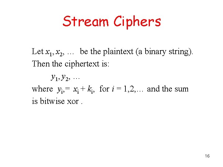 Stream Ciphers Let x 1, x 2, … be the plaintext (a binary string).