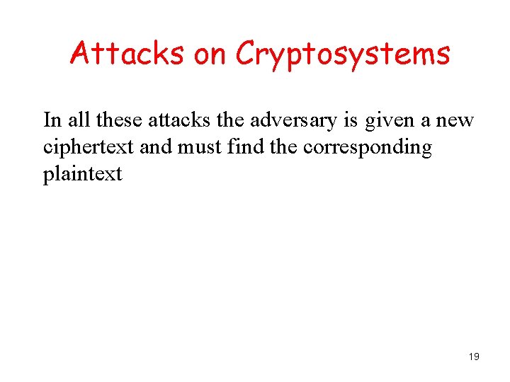 Attacks on Cryptosystems In all these attacks the adversary is given a new ciphertext