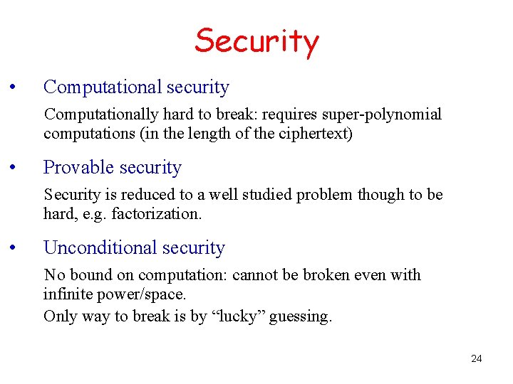 Security • Computational security Computationally hard to break: requires super-polynomial computations (in the length