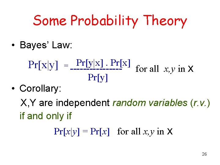 Some Probability Theory • Bayes’ Law: Pr[x|y] Pr[y|x]. Pr[x] = --------Pr[y] for all x,