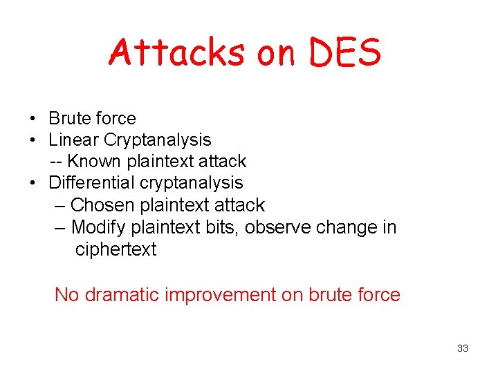 Attacks on DES • Brute force • Linear Cryptanalysis -- Known plaintext attack •