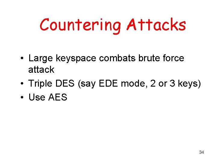 Countering Attacks • Large keyspace combats brute force attack • Triple DES (say EDE