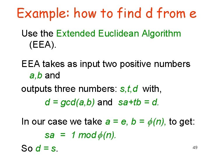 Example: how to find d from e Use the Extended Euclidean Algorithm (EEA). EEA