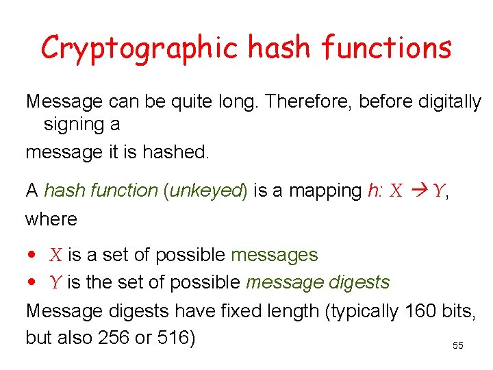 Cryptographic hash functions Message can be quite long. Therefore, before digitally signing a message